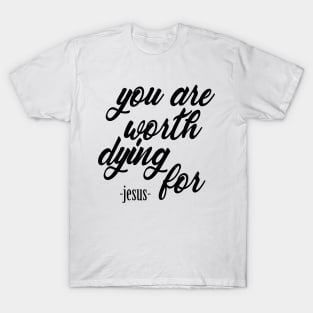 You are worth dying for T-Shirt